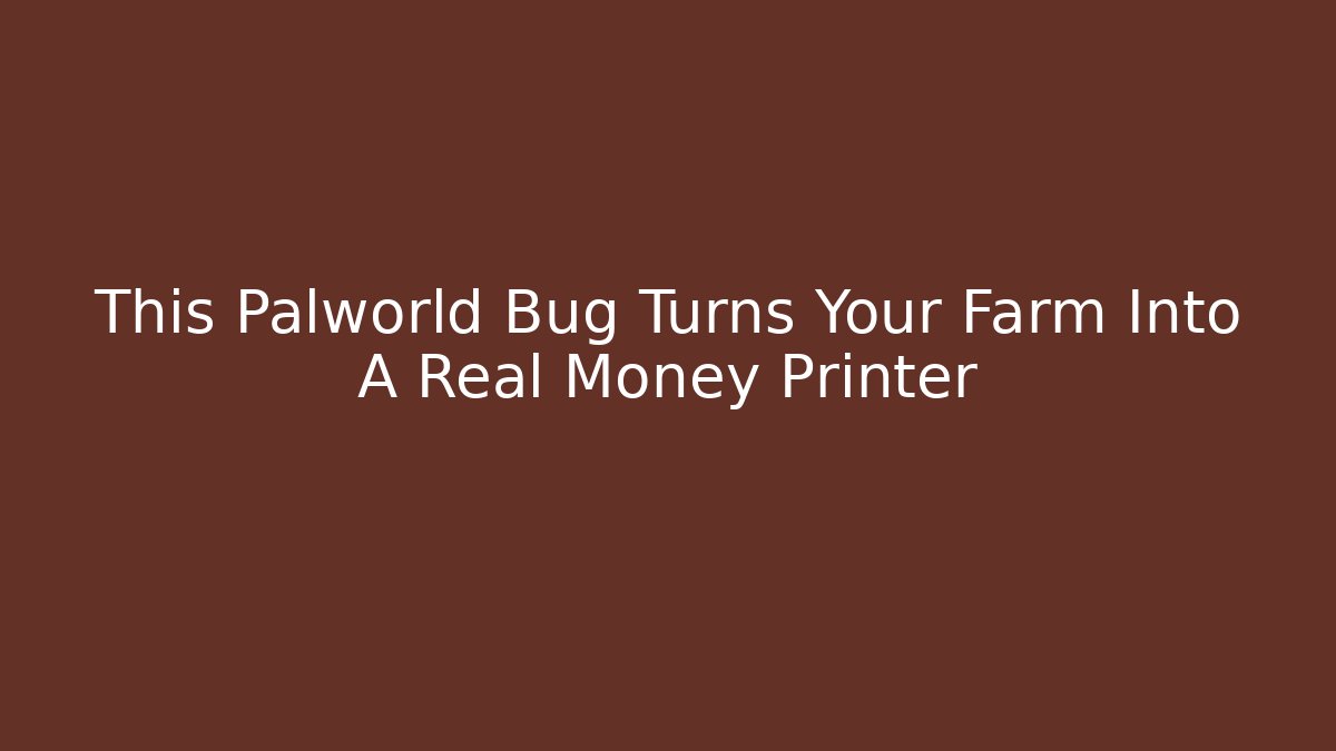 This Palworld Bug Turns Your Farm Into A Real Money Printer