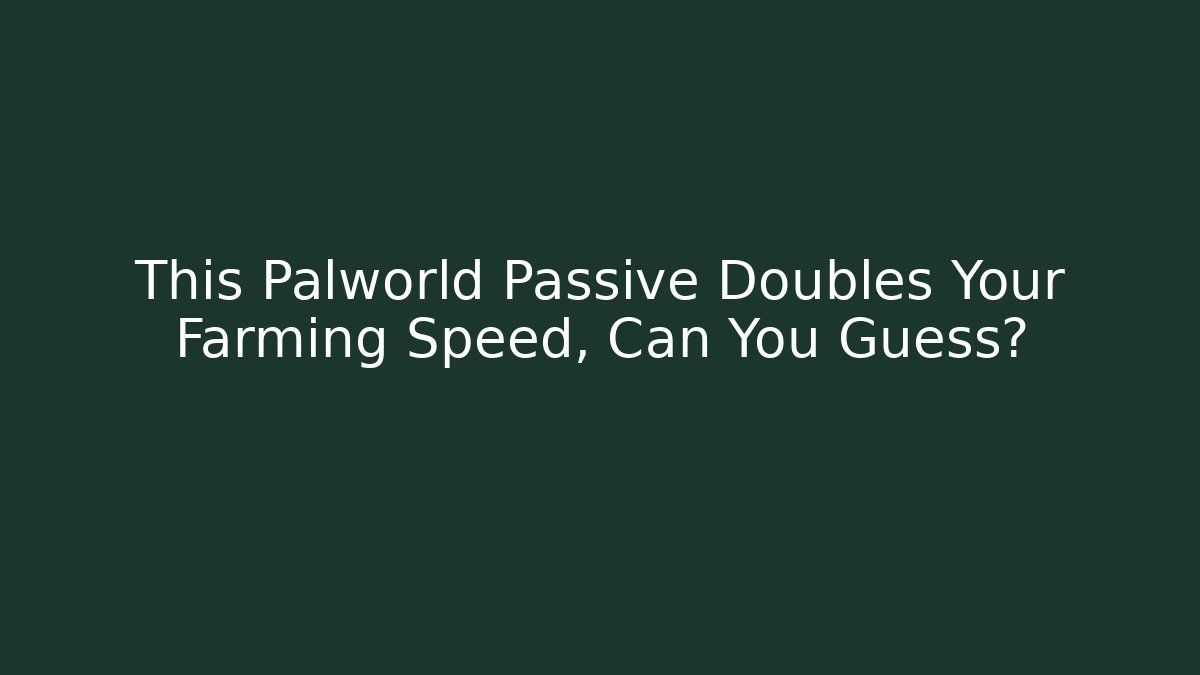 This Palworld Passive Doubles Your Farming Speed, Can You Guess?