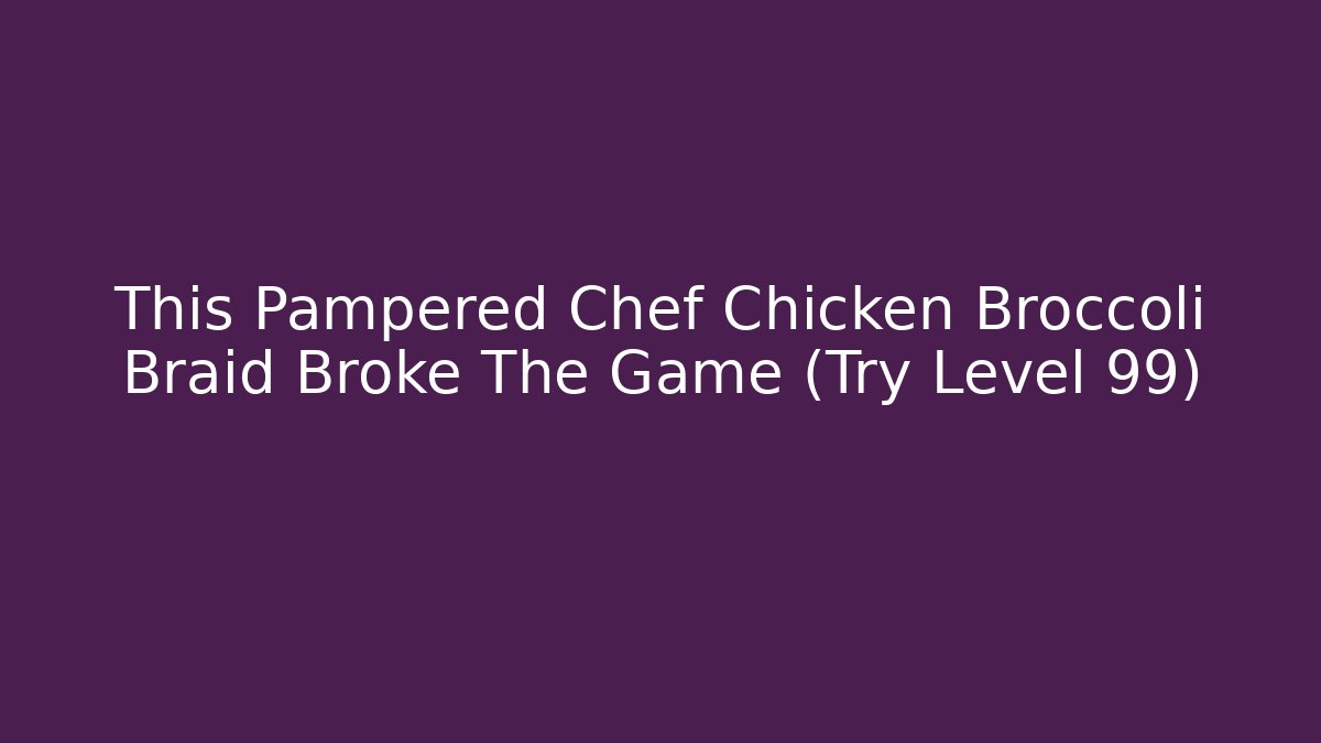 This Pampered Chef Chicken Broccoli Braid Broke The Game (Try Level 99)