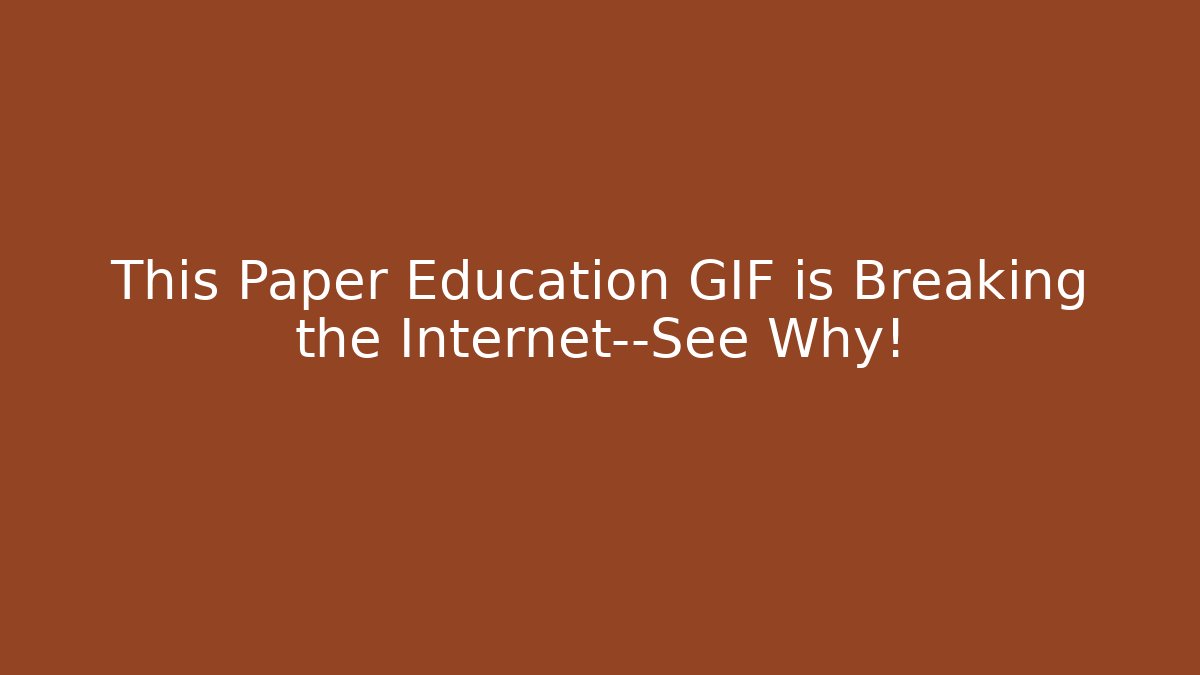 This Paper Education GIF is Breaking the Internet—See Why!