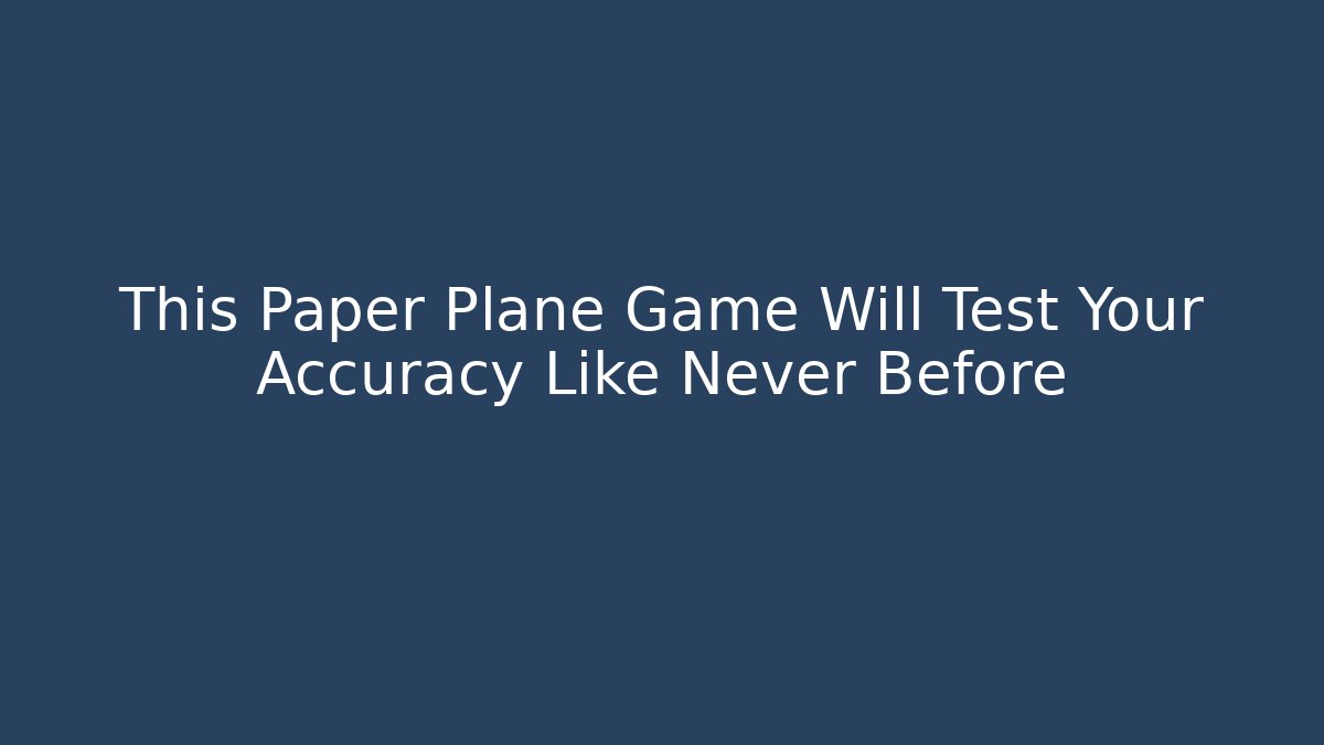 This Paper Plane Game Will Test Your Accuracy Like Never Before