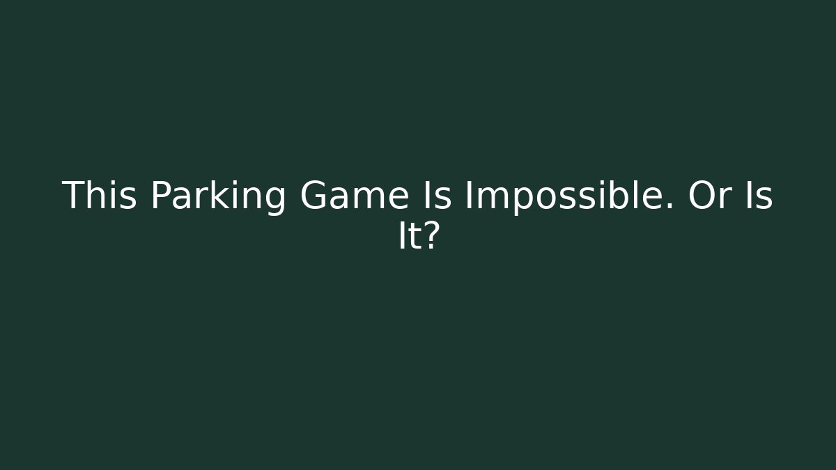 This Parking Game Is Impossible. Or Is It?