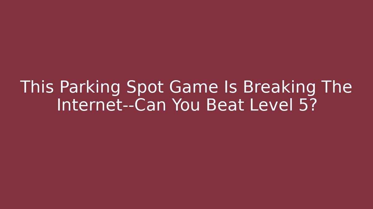 This Parking Spot Game Is Breaking The Internet—Can You Beat Level 5?