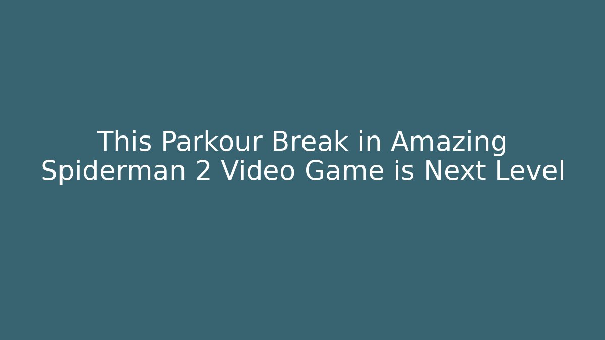 This Parkour Break in Amazing Spiderman 2 Video Game is Next Level