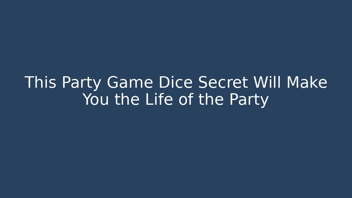 This Party Game Dice Secret Will Make You the Life of the Party