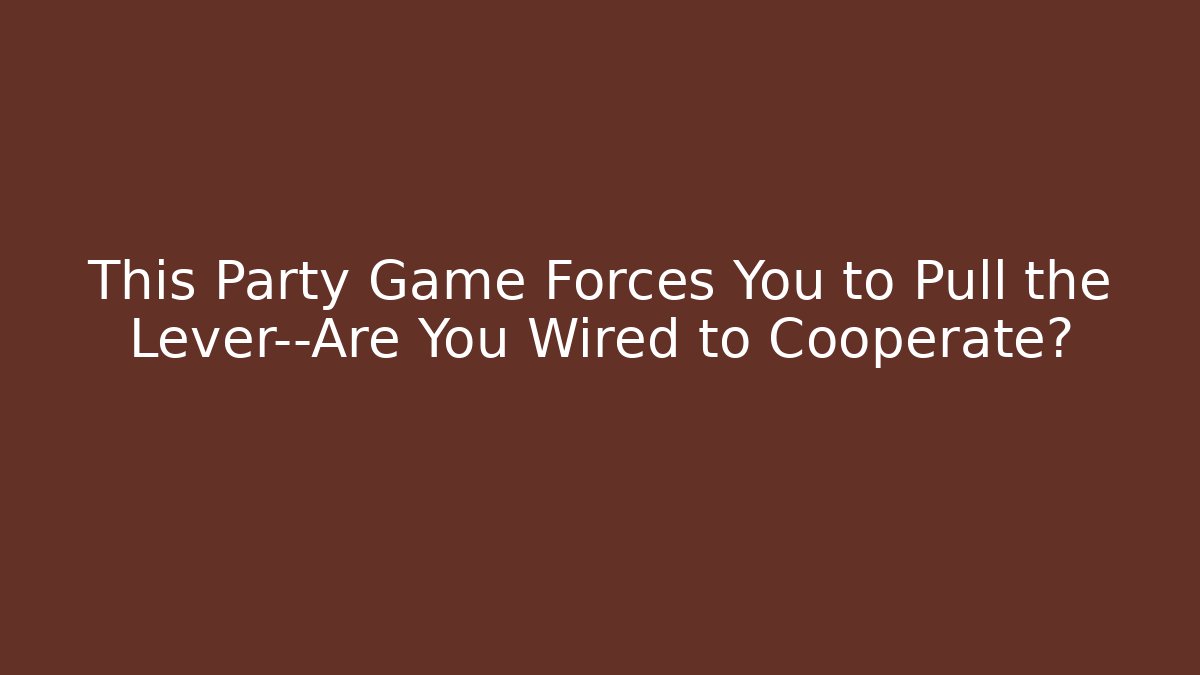 This Party Game Forces You to Pull the Lever—Are You Wired to Cooperate? - Critter Realm