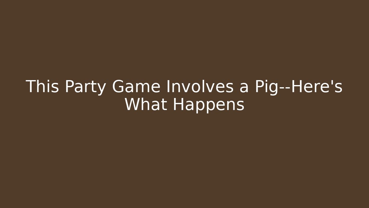 This Party Game Involves a Pig—Here's What Happens