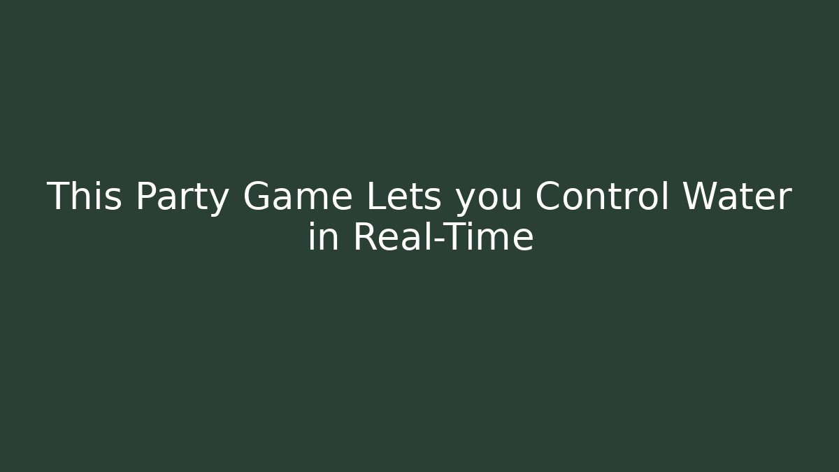 This Party Game Lets you Control Water in Real-Time