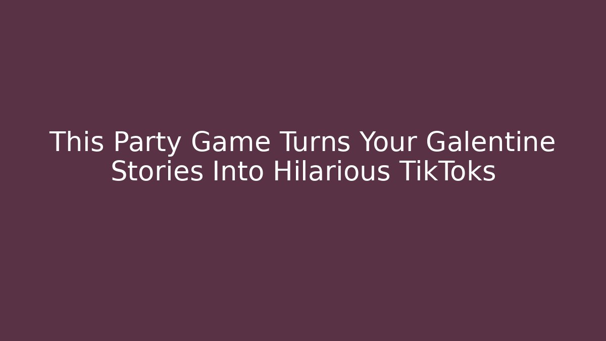 This Party Game Turns Your Galentine Stories Into Hilarious TikToks