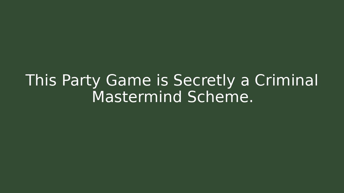 This Party Game is Secretly a Criminal Mastermind Scheme.
