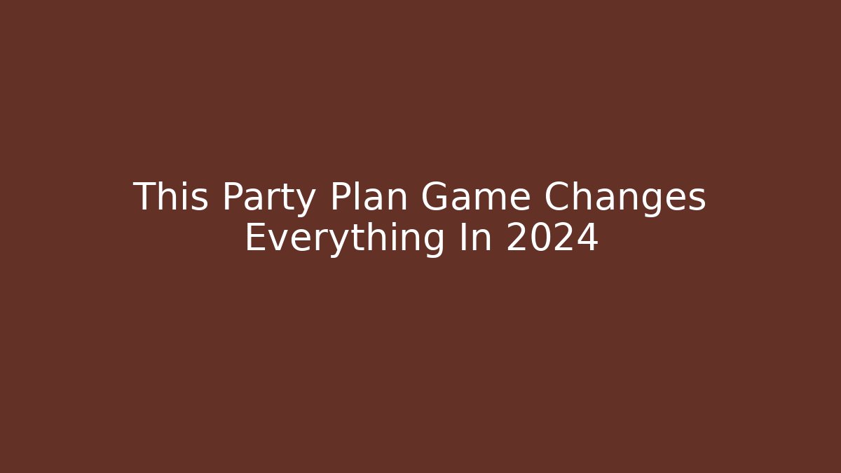 This Party Plan Game Changes Everything In 2024