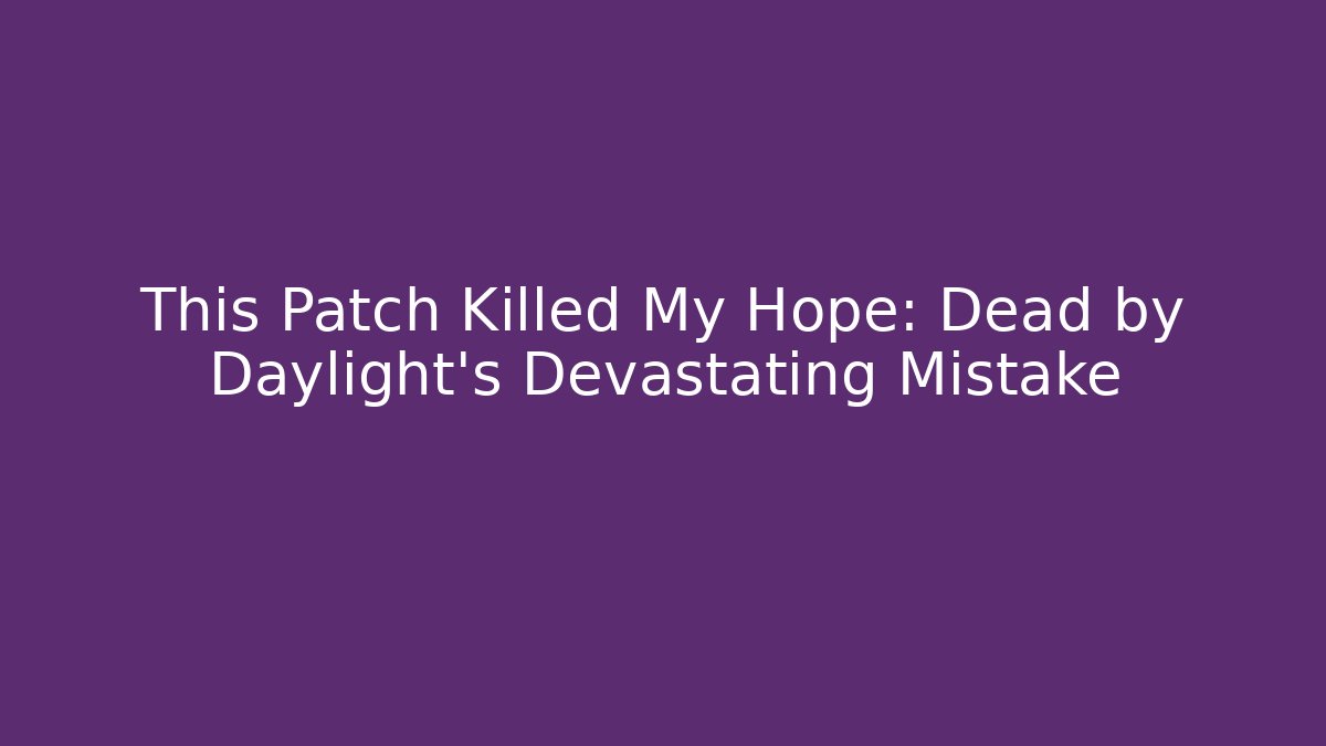 This Patch Killed My Hope: Dead by Daylight's Devastating Mistake