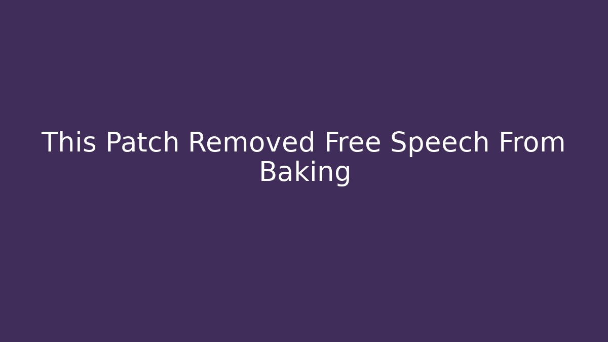 This Patch Removed Free Speech From Baking