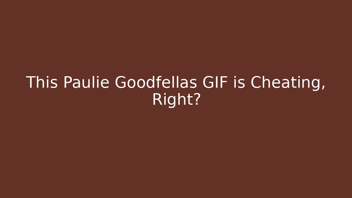 This Paulie Goodfellas GIF is Cheating, Right?