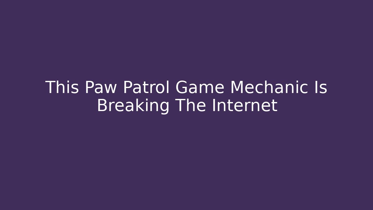 This Paw Patrol Game Mechanic Is Breaking The Internet