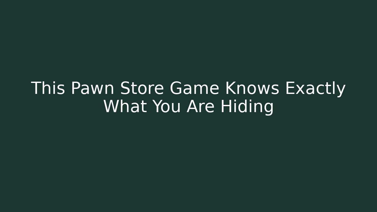 This Pawn Store Game Knows Exactly What You Are Hiding
