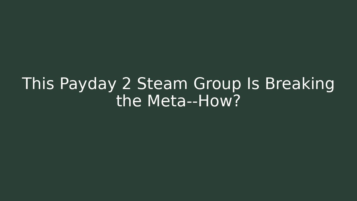 This Payday 2 Steam Group Is Breaking the Meta—How?