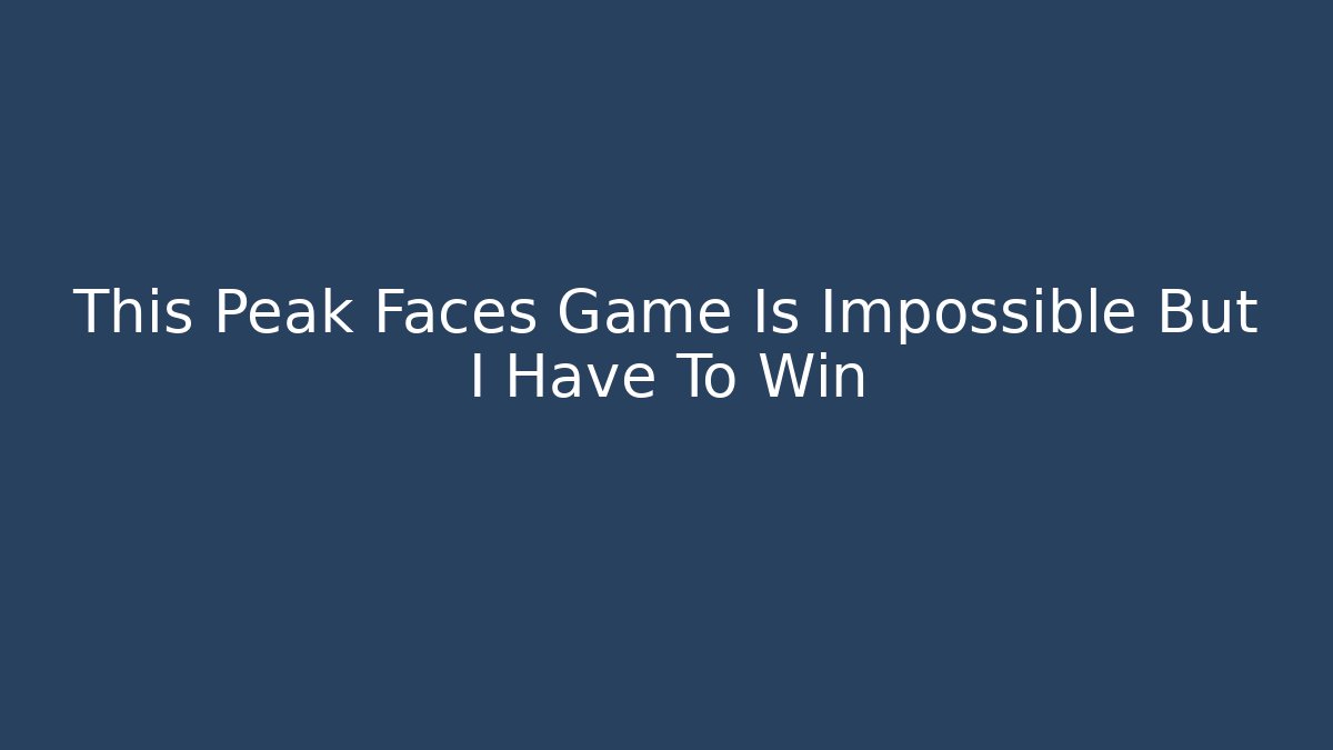 This Peak Faces Game Is Impossible But I Have To Win - Critter Realm