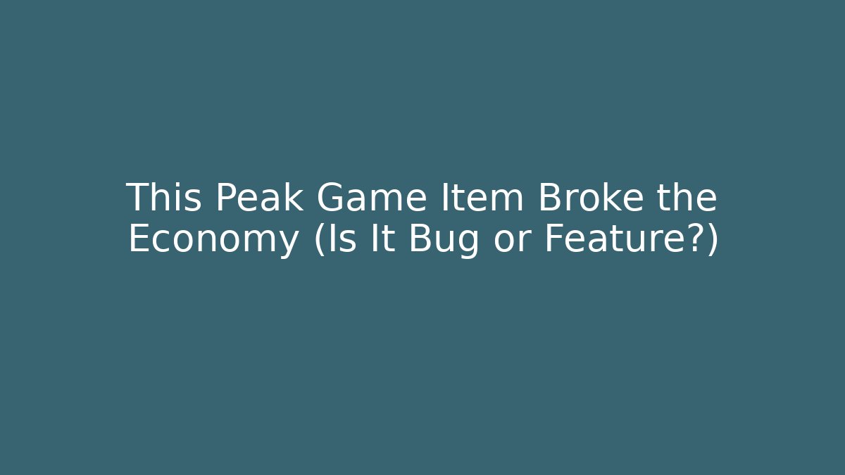 This Peak Game Item Broke the Economy (Is It Bug or Feature?)
