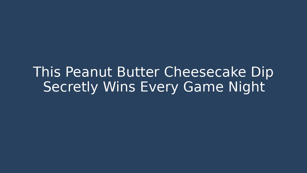 This Peanut Butter Cheesecake Dip Secretly Wins Every Game Night