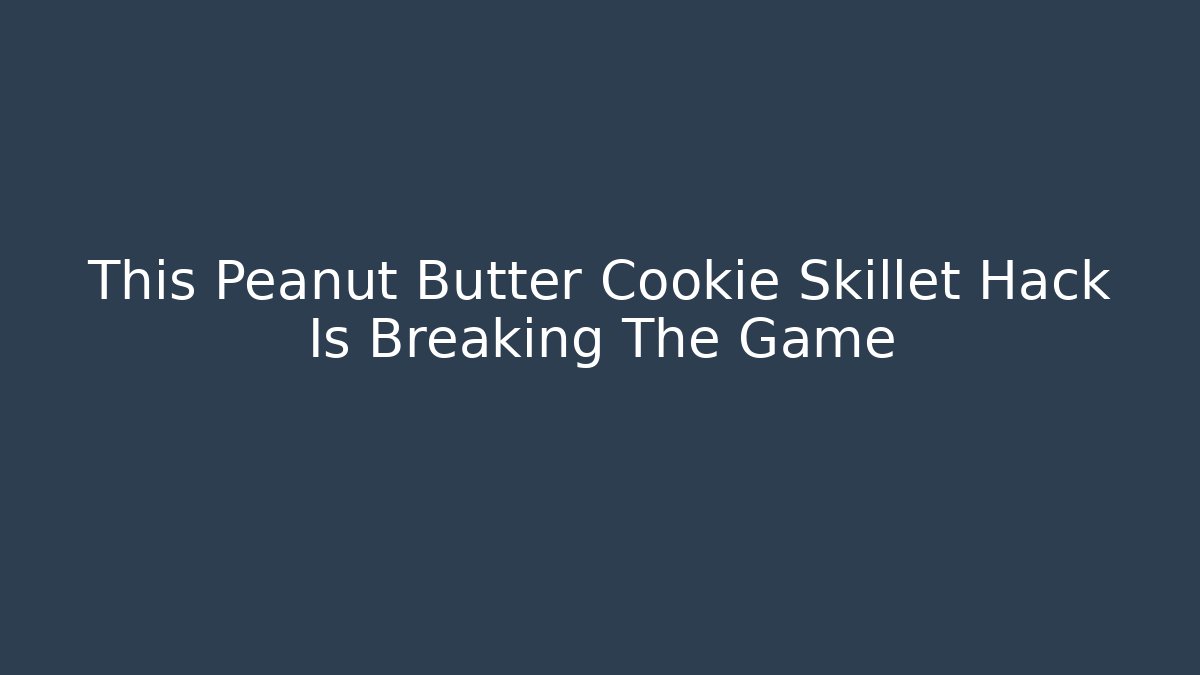 This Peanut Butter Cookie Skillet Hack Is Breaking The Game