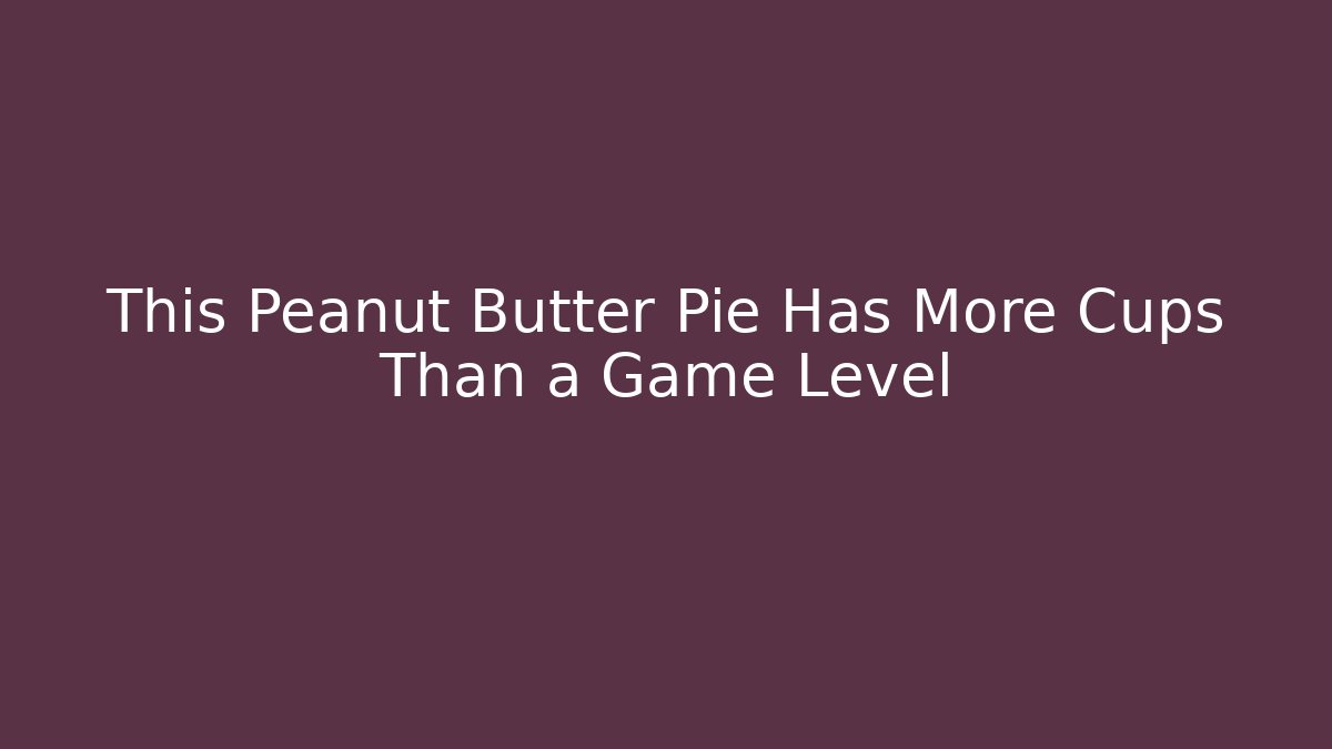 This Peanut Butter Pie Has More Cups Than a Game Level