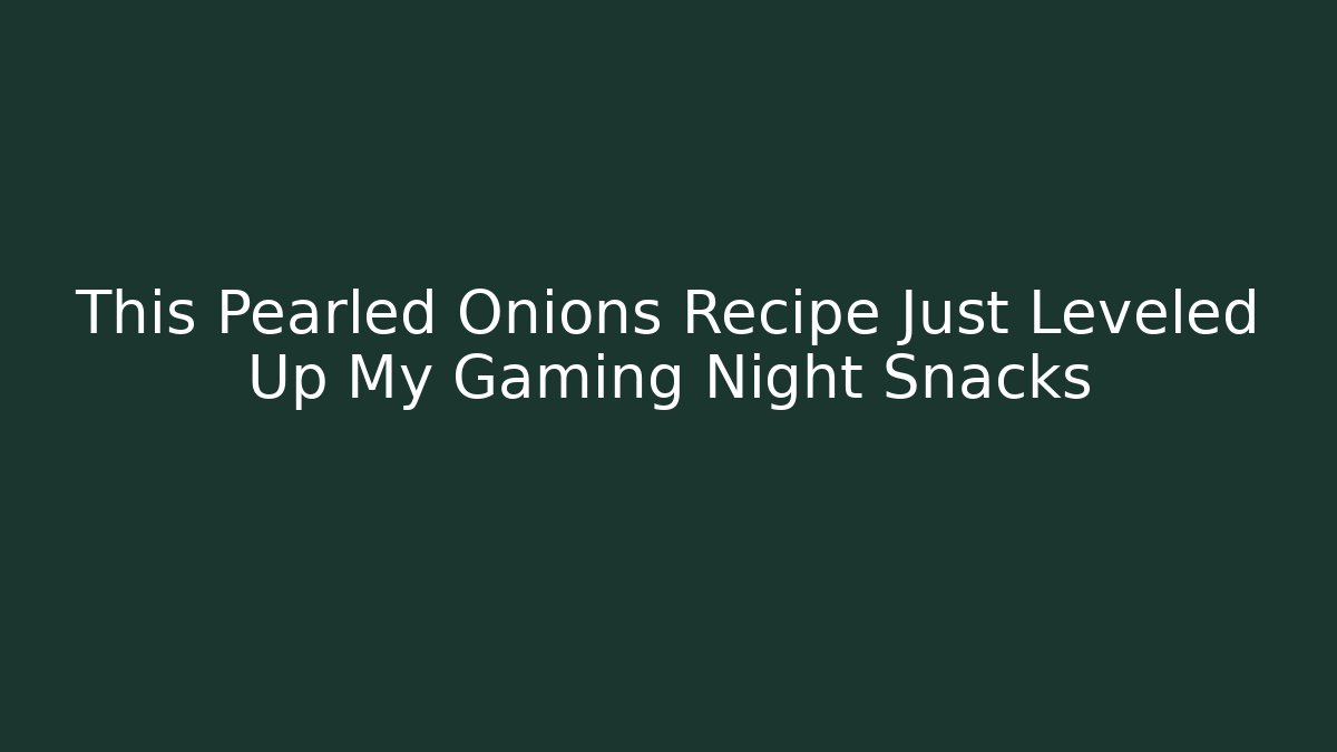 This Pearled Onions Recipe Just Leveled Up My Gaming Night Snacks