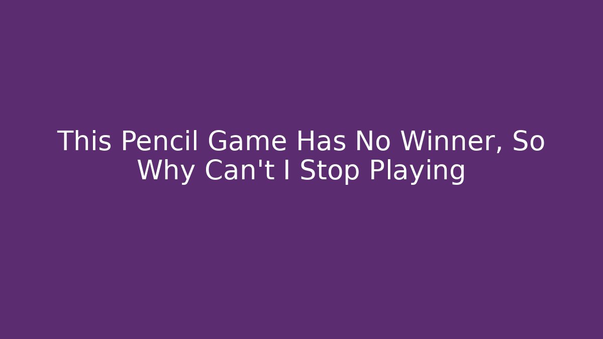 This Pencil Game Has No Winner, So Why Can't I Stop Playing