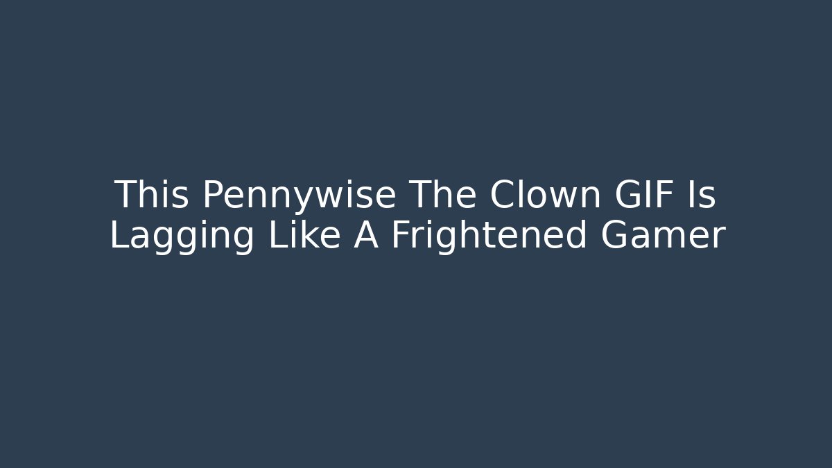This Pennywise The Clown GIF Is Lagging Like A Frightened Gamer