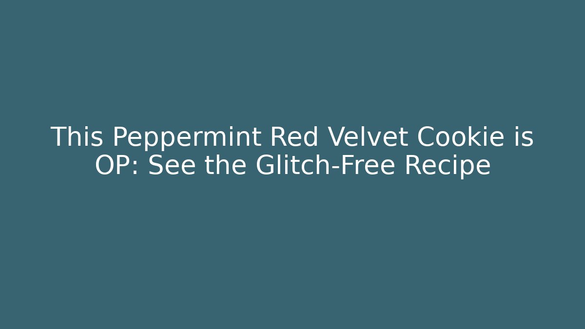 This Peppermint Red Velvet Cookie is OP: See the Glitch-Free Recipe