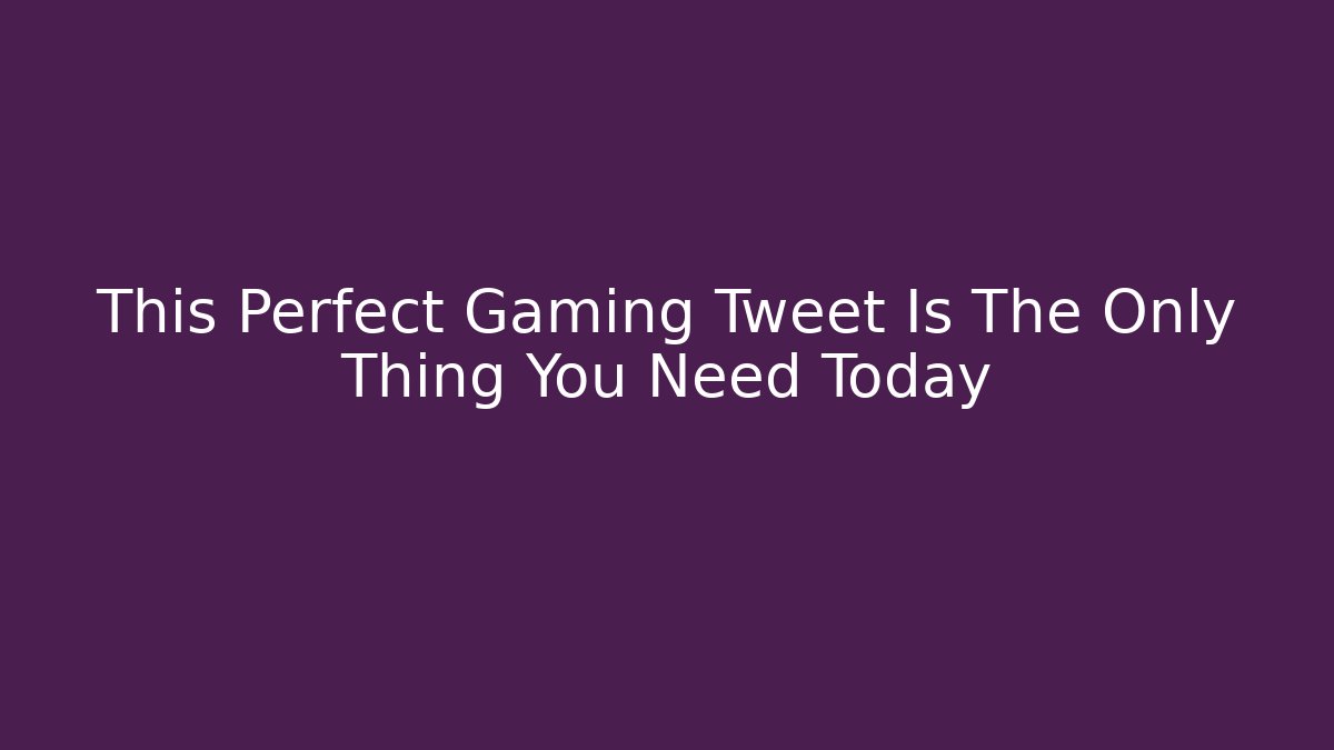 This Perfect Gaming Tweet Is The Only Thing You Need Today