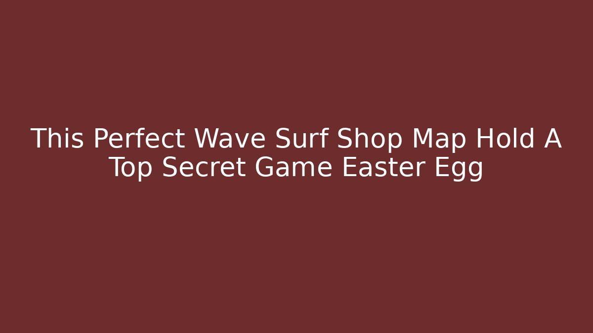 This Perfect Wave Surf Shop Map Hold A Top Secret Game Easter Egg