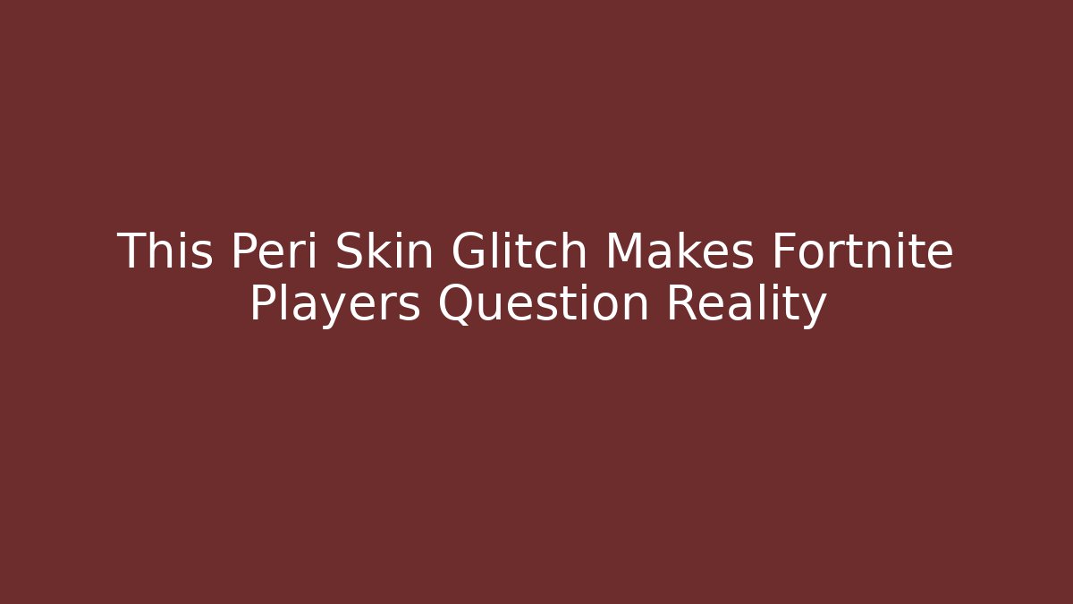 This Peri Skin Glitch Makes Fortnite Players Question Reality - Critter Realm
