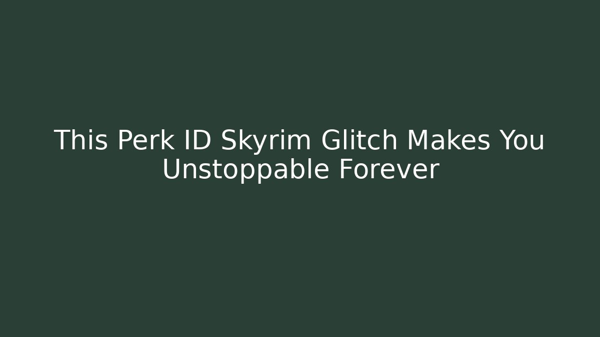 This Perk ID Skyrim Glitch Makes You Unstoppable Forever