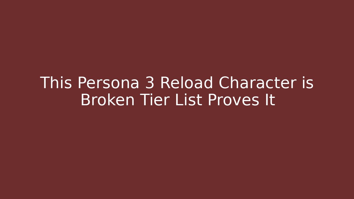 This Persona 3 Reload Character is Broken Tier List Proves It
