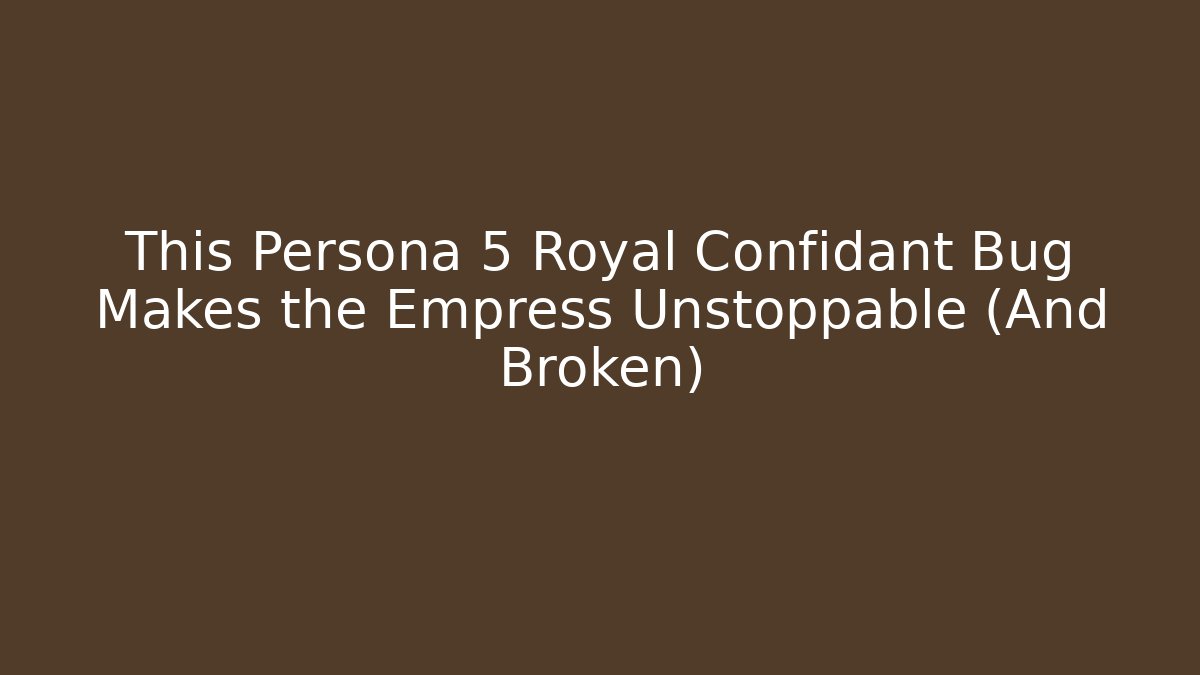 This Persona 5 Royal Confidant Bug Makes the Empress Unstoppable (And Broken)
