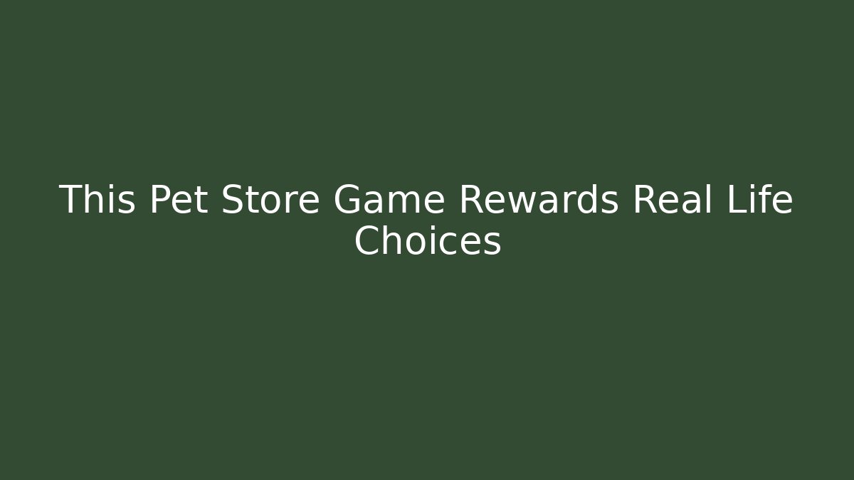This Pet Store Game Rewards Real Life Choices