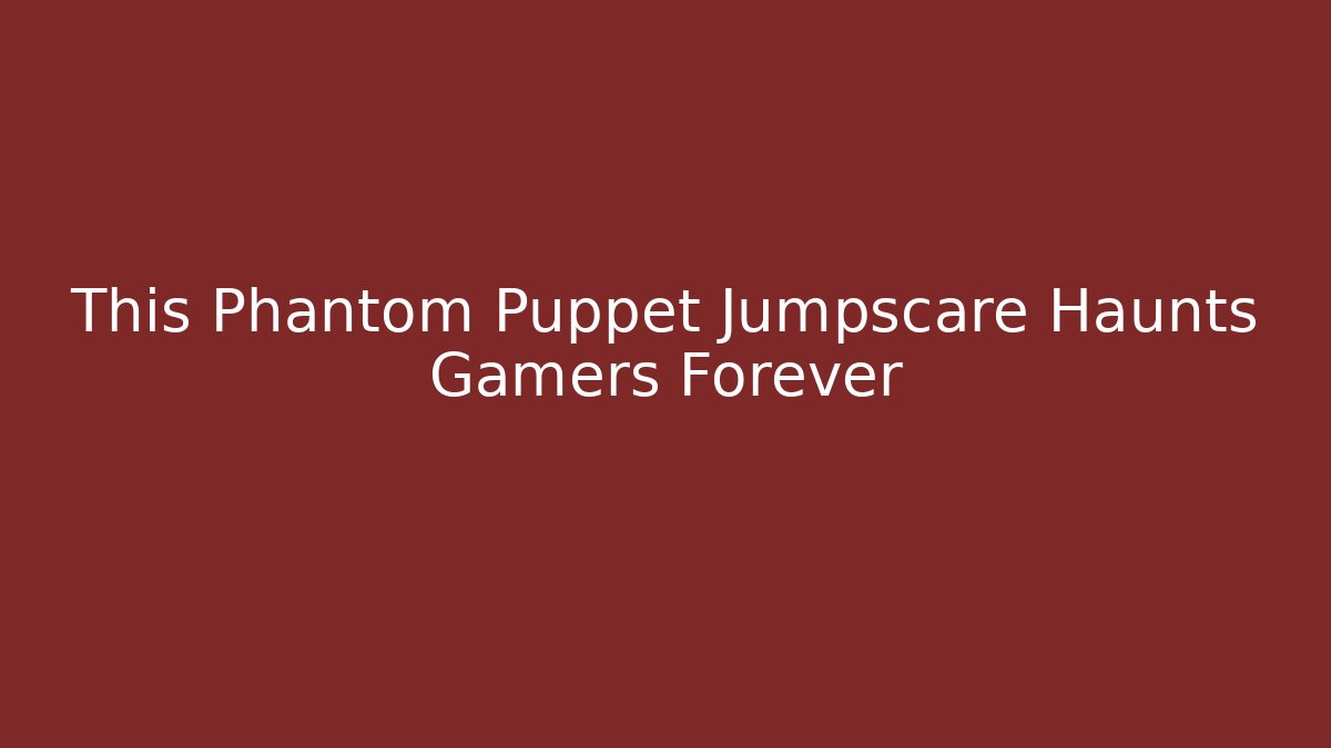 This Phantom Puppet Jumpscare Haunts Gamers Forever - Critter Realm
