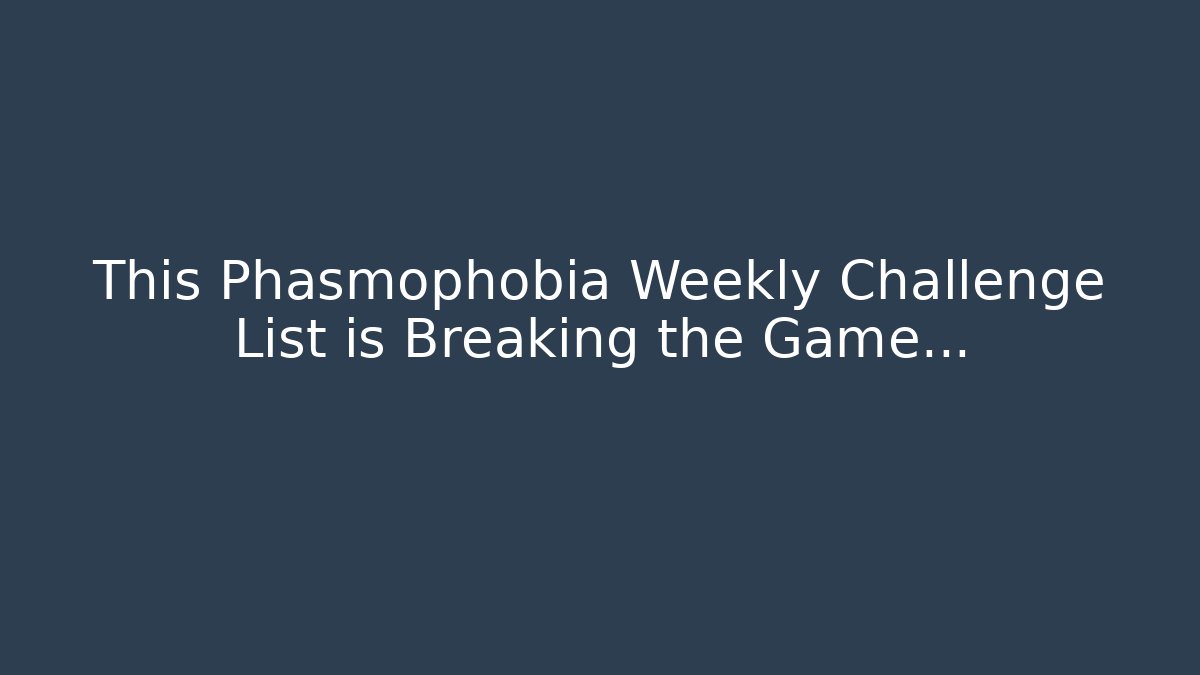 This Phasmophobia Weekly Challenge List is Breaking the Game...