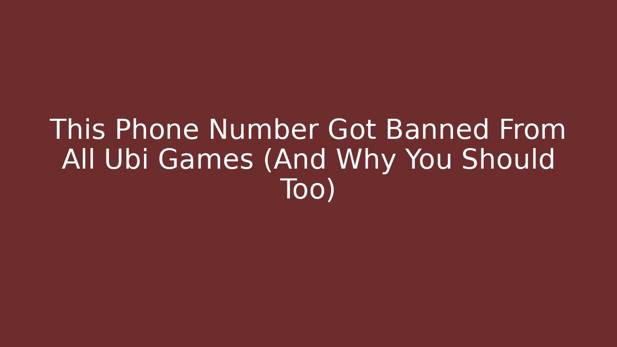 This Phone Number Got Banned From All Ubi Games (And Why You Should Too)