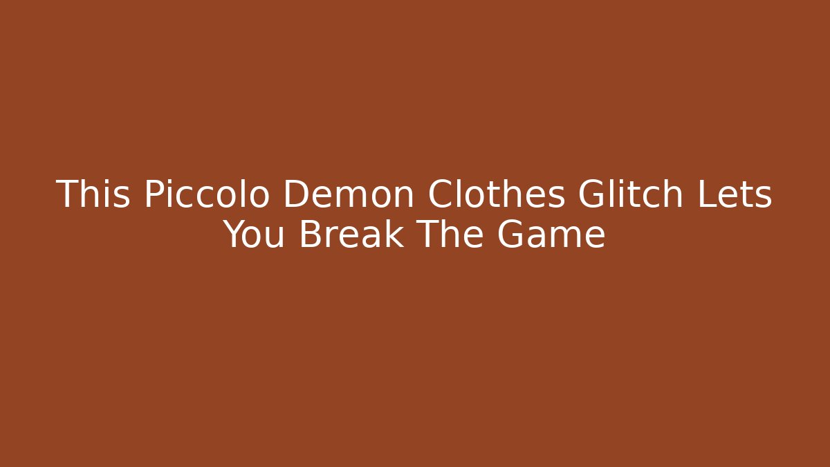 This Piccolo Demon Clothes Glitch Lets You Break The Game