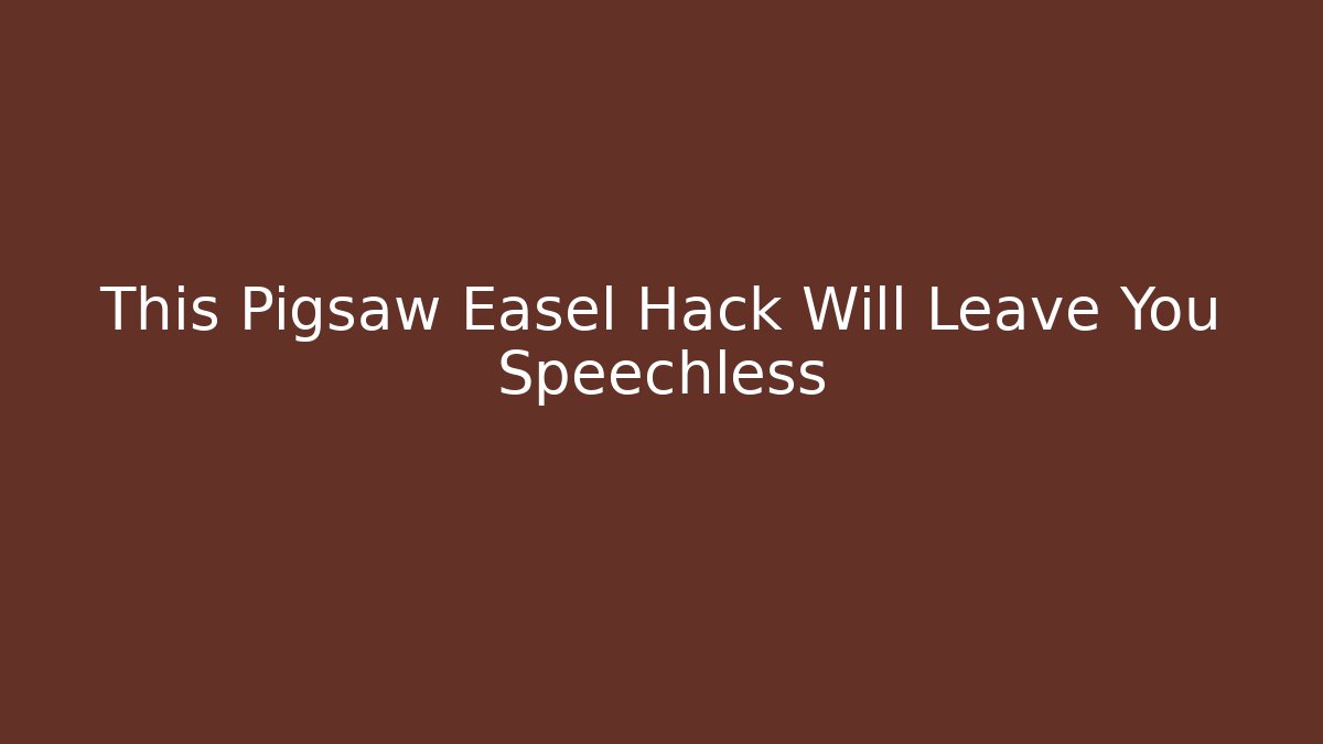 This Pigsaw Easel Hack Will Leave You Speechless