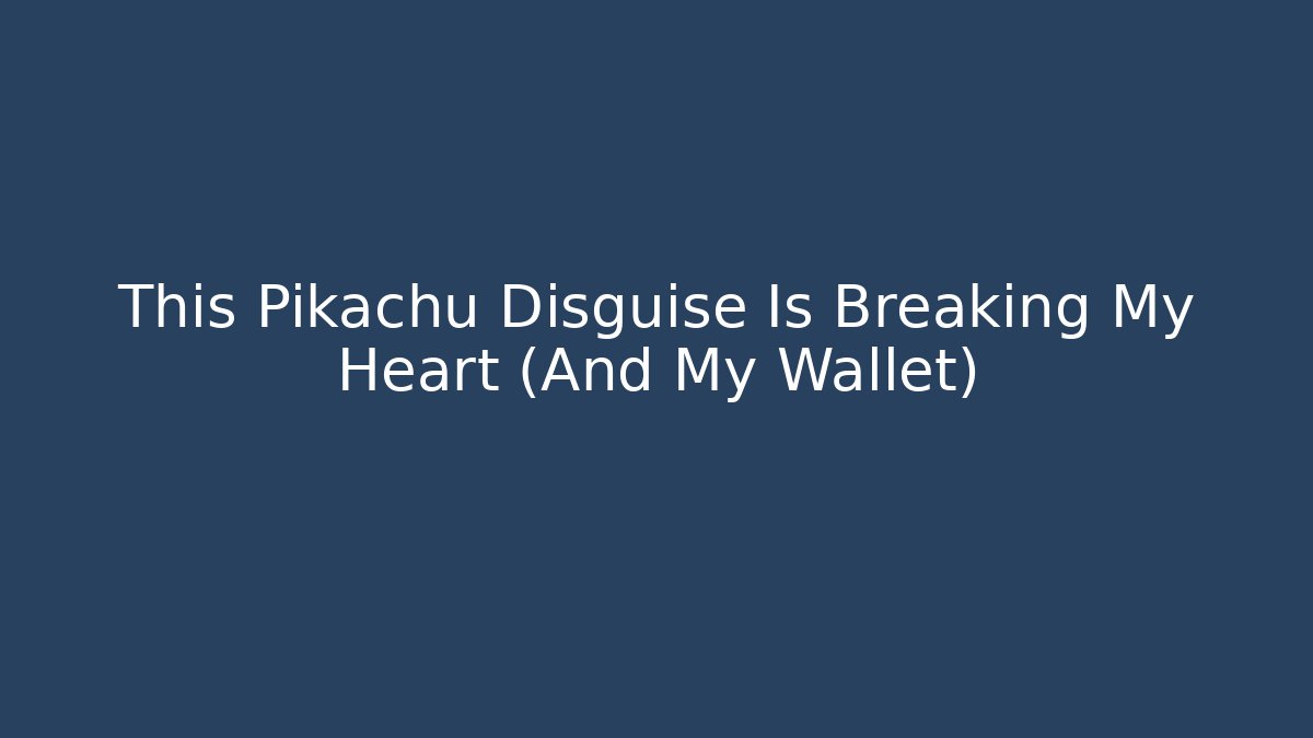 This Pikachu Disguise Is Breaking My Heart (And My Wallet)