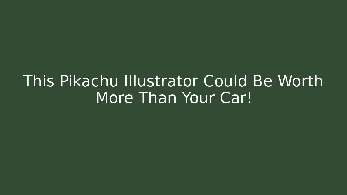 This Pikachu Illustrator Could Be Worth More Than Your Car!