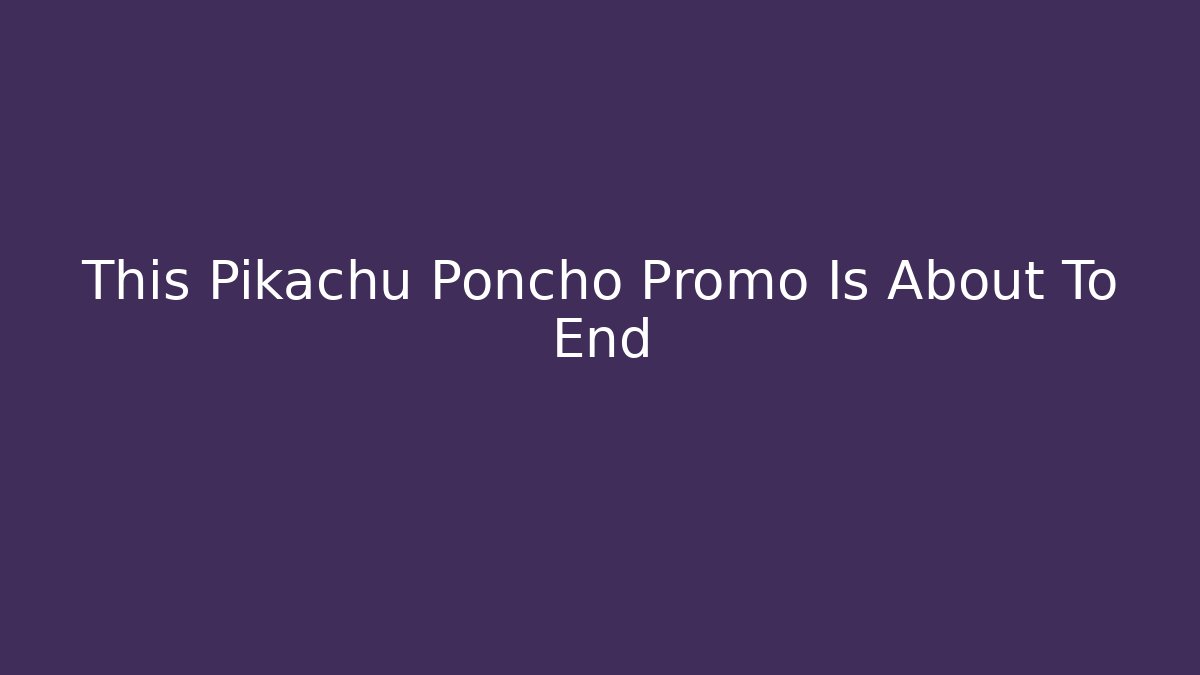 This Pikachu Poncho Promo Is About To End
