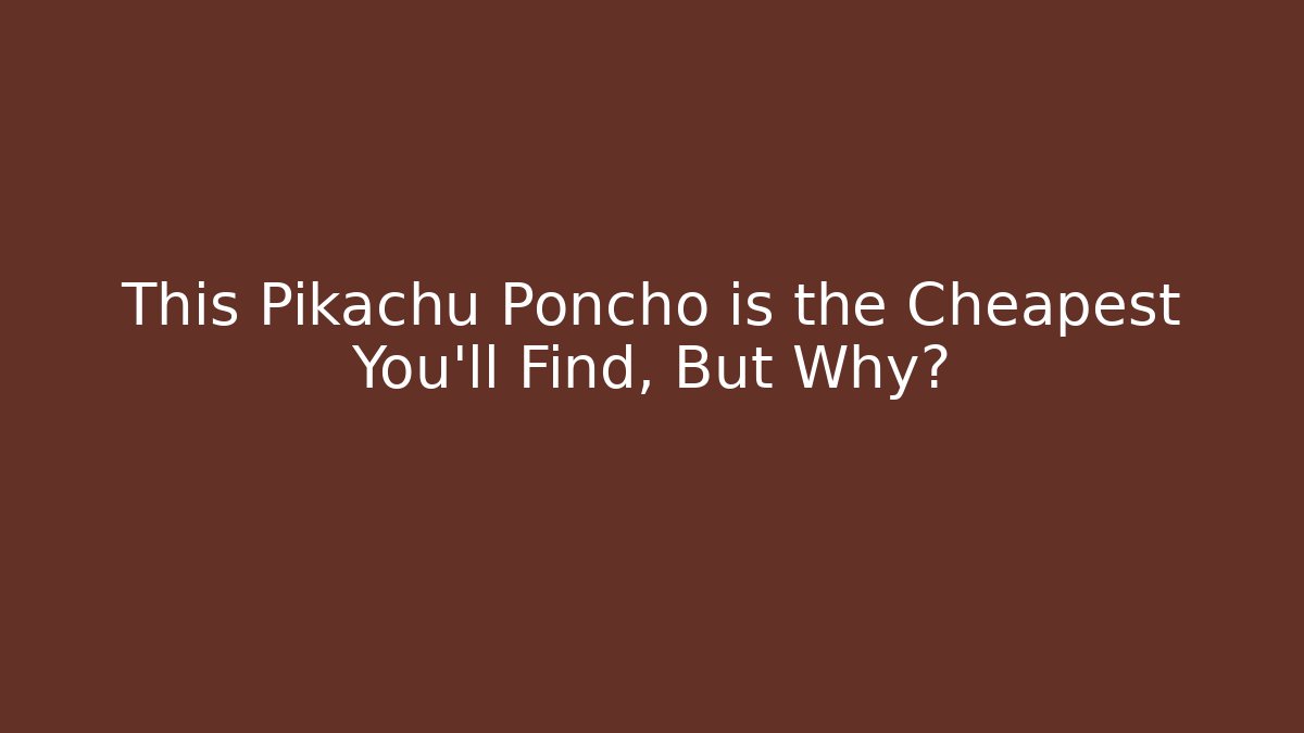 This Pikachu Poncho is the Cheapest You'll Find, But Why? - Critter Realm