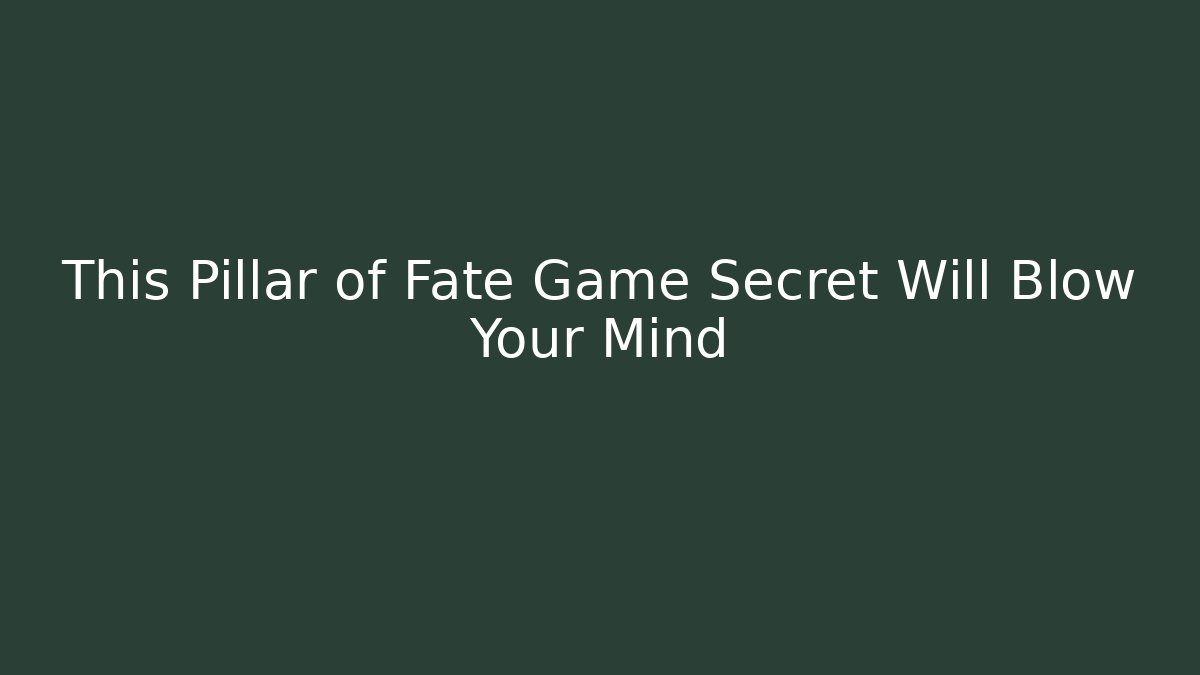 This Pillar of Fate Game Secret Will Blow Your Mind