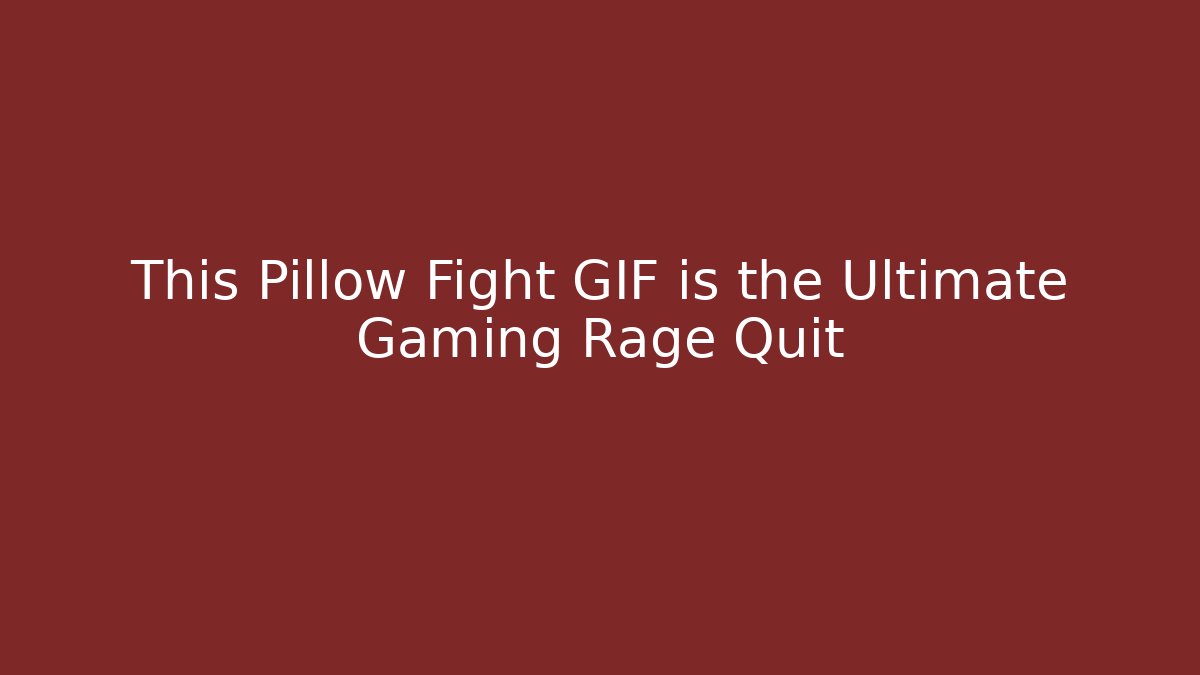 This Pillow Fight GIF is the Ultimate Gaming Rage Quit