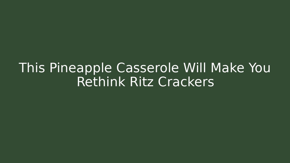 This Pineapple Casserole Will Make You Rethink Ritz Crackers