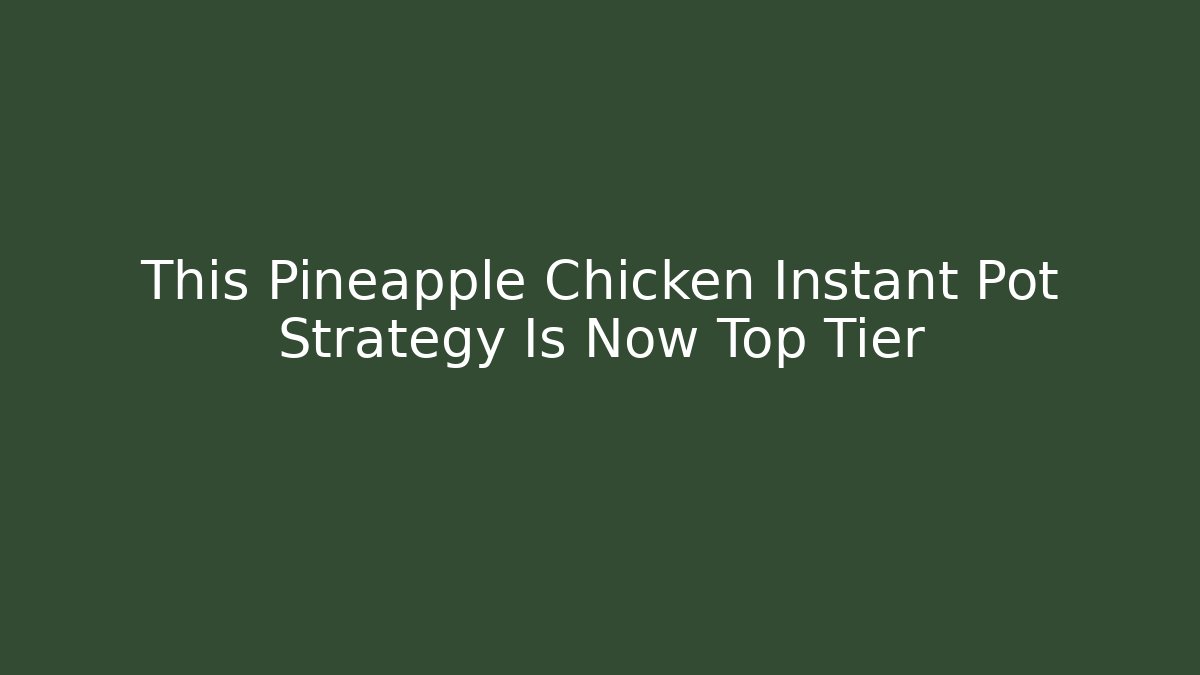 This Pineapple Chicken Instant Pot Strategy Is Now Top Tier